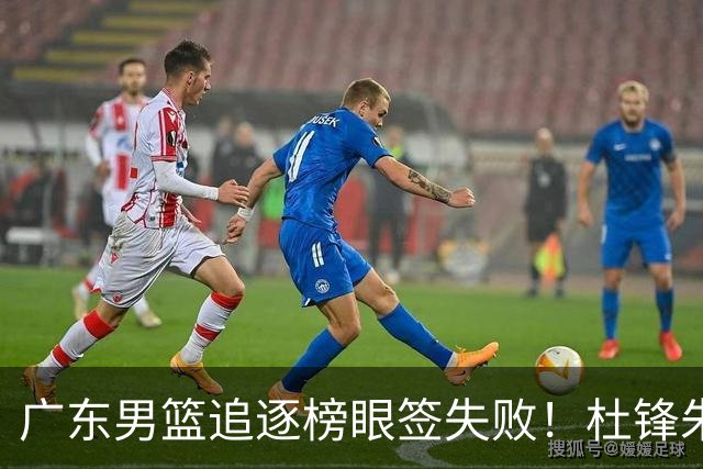广东男篮追逐榜眼签失败！杜锋朱芳雨下课后，彻底更换建队思路
